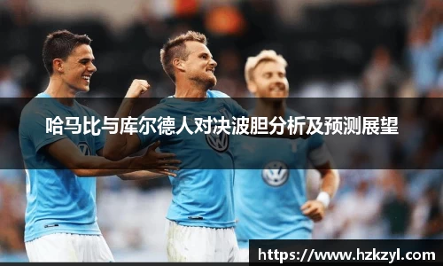 哈马比与库尔德人对决波胆分析及预测展望